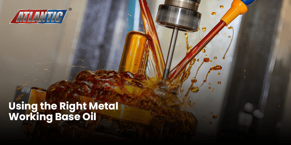 Using the Right Metal Working Base Oil